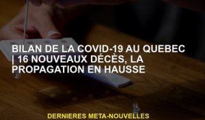 Revue Covid-19 en Québec16 nouveaux décès, propagation à la hausse