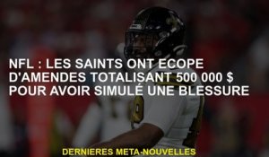 NFL: Les Saints ont reçu des amendes totalisant 500 000 $ pour simulant une blessure
