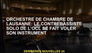 Lausanne Chamber Orchestra: Le joueur de contrebasse solo de l'OCL est privé de son instrument