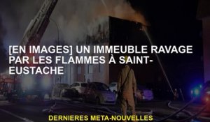 [En images] Un bâtiment ravagé par les flammes à Saint-Eustache