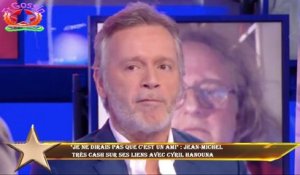 "Je ne dirais pas que c'est un ami" : Jean-Michel  très cash sur ses liens avec Cyril Hanouna