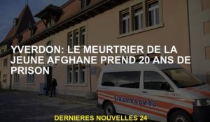 Yverdon: Le meurtrier du jeune Afghanus prend 20 ans de prison