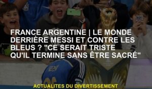 France ArgentineLe monde derrière Messi et contre les Blues? "Il serait triste qu'il ait terminé san