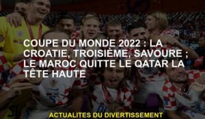 2022 Coupe du monde: Croatie, troisième, savourer; le Maroc quitte le Qatar sa tête haute