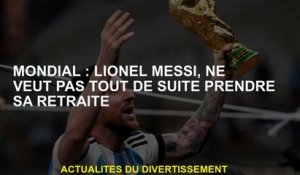Mondial: Lionel Messi, ne veut pas prendre sa retraite immédiatement