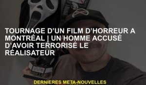 Tournage d'un film d'horreur à MontréalUn homme accusé d'avoir terrorisé le réalisateur