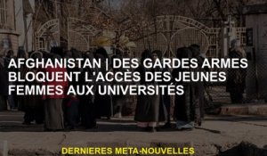 AfghanistanLes gardes armés bloquent l'accès des jeunes femmes aux universités