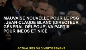 Mauvaise nouvelle pour le PSG: Jean-Claude Blanc  partira pour Ineos et Nice