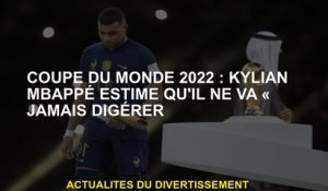 Coupe du monde 2022: Kylian Mbappé croit qu'il "ne digérera jamais