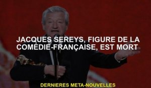Jacques Sereys, figure du comédie-française, est décédé