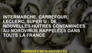 Intermarché, Carrefour, Leclerc, Super U: Nouvelles huîtres contaminées dans le norovirus rappelées