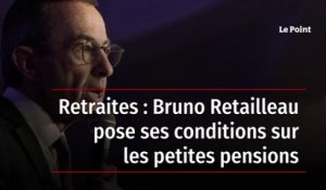 Retraites : Bruno Retailleau pose ses conditions sur les petites pensions