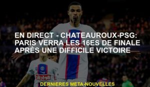 Live - Châteauroux -PSG: Paris verra la 16e finale après une victoire difficile