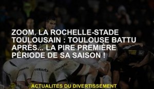 Zoom.la Rochelle-stade Toulousain: Toulouse battu après ... la pire période de sa saison!