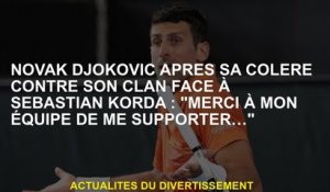 Novak Djokovic après sa colère contre son clan contre Sebastian Korda: "Merci à mon équipe de m'avoi