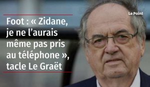 Foot : « Zidane, je ne l’aurais même pas pris au téléphone », tacle Le Graët
