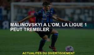 Malinovskyi à Om, Ligue 1 peut trembler