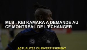 MLS : Kei Kamara a demandé au CF Montréal de l'échanger