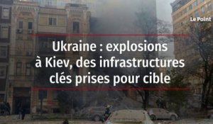Ukraine : explosions à Kiev, des infrastructures clés prises pour cible