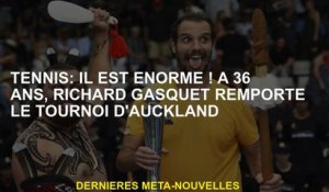 Tennis: Il est énorme! À 36 ans, Richard Gasquet a remporté le tournoi d'Auckland