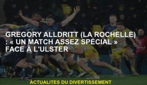 Grégory Alldritt : "Un match assez spécial" contre Ulster