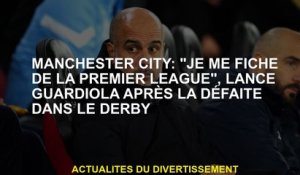Manchester City: "Je me fiche de la Premier League", explique Guardiola après la défaite au Derby