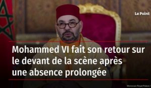Mohammed VI fait son retour sur le devant de la scène après une absence prolongée