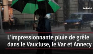 L’impressionnante pluie de grêle dans le Vaucluse, le Var et Annecy
