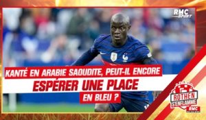 Kanté en Arabie saoudite : Peut-il encore espérer une place en équipe de France ?