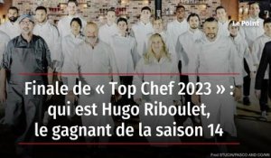 Finale de « Top Chef 2023 » : qui est Hugo Riboulet, le gagnant de la saison 14