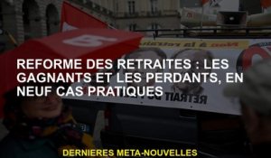 Réforme des pensions: gagnants et perdants, dans neuf cas pratiques