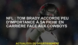NFL: Tom Brady accorde peu d'importance à sa feuille de carrière contre les Cowboys