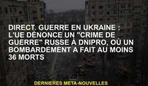 Direct.War en Ukraine: L'UE dénonce un "crime de guerre" russe à Dnipro, où un ardement a laissé au