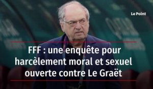 FFF : une enquête pour harcèlement moral et sexuel ouverte contre Le Graët