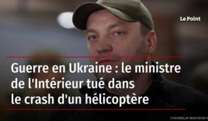 Guerre en Ukraine : le ministre de l’Intérieur tué dans le crash d’un hélicoptère