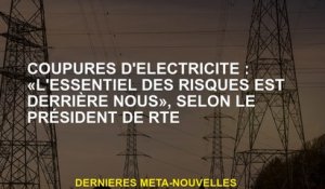 Coupings électriques: "La plupart des risques sont derrière nous", selon le président de RTE