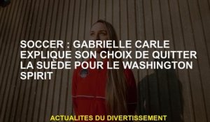 Soccer: Gabrielle Carle explique son choix de quitter la Suède pour l'esprit de Washington