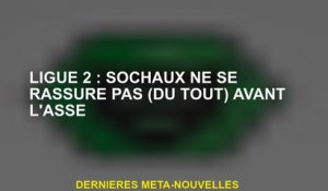 Ligue 2: Sochaux ne se rassure pas  avant Asse