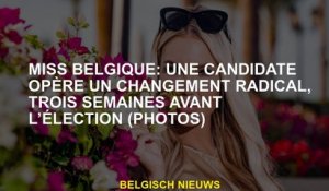 Mlle Belgique: Un candidat fait un changement radical, trois semaines avant les élections