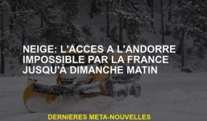 Neige: Accès à Andorre impossible par la France jusqu'au dimanche matin