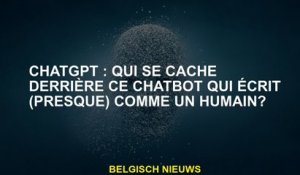 Chatgpt: Qui est derrière ce chatbot qui écrit  comme un humain?