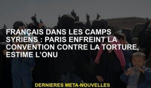 Français dans les camps syriens: Paris brise la convention contre la torture, estime l'ONU