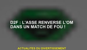 D2F: Asse inverse OM dans un match fou!