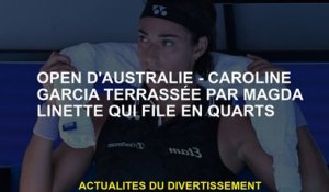 Open d'Australie - Caroline Garcia facturée par Magda Linette qui tourne dans des quartiers