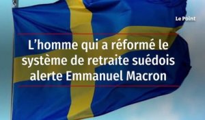 L’homme qui a réformé le système de retraite suédois alerte Emmanuel Macron