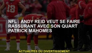 NFL: Andy Reid veut être rassurant avec son quartier Patrick Mahomes