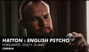 Hatton : English Psycho, toujours hors-limites - Golf+ le Mag