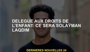 Délégué pour les droits de l'enfant: Ce sera Solaÿman Laqdim