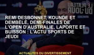 Rémi Desbonnet, Kounté et Dembélé, Semi-finales de l'Australian Open, Laporte et Buisson: News de je