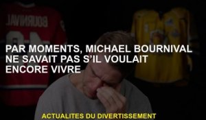 Parfois, Michaël Bournval ne savait pas s'il voulait toujours vivre